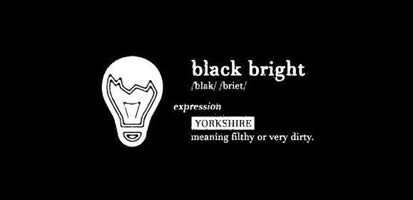 Black Bright
expression: YORKSHIRE.
Meaning filthy or very dirty.